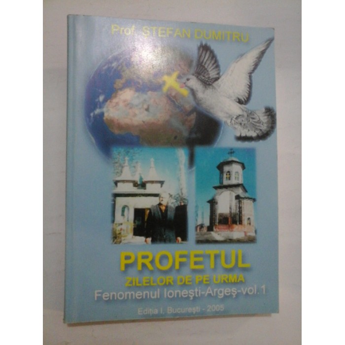 PROFETUL  ZILELOR  DE  PE  URMA  Fenomenul Ionesti-Arges vol. 1  -  STEFAN   DUMITRU 